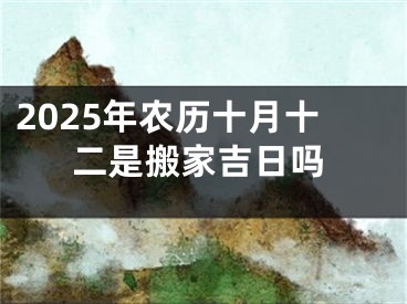 2025年农历十月十二是搬家吉日吗