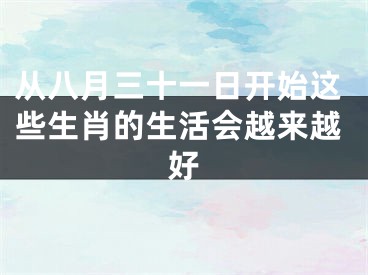 从八月三十一日开始这些生肖的生活会越来越好