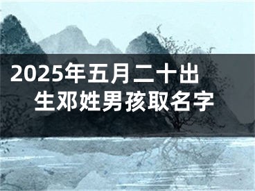 2025年五月二十出生邓姓男孩取名字