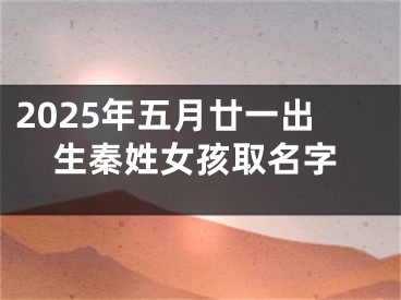 2025年五月廿一出生秦姓女孩取名字