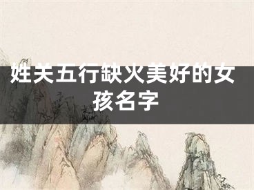 姓关五行缺火美好的女孩名字
