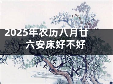 2025年农历八月廿六安床好不好