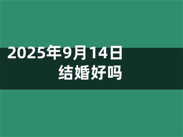 2025年9月14日结婚好吗