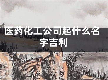 医药化工公司起什么名字吉利