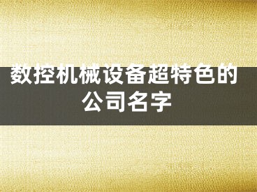 数控机械设备超特色的公司名字