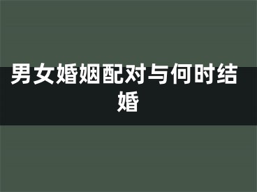 男女婚姻配对与何时结婚