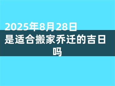 2025年8月28日是适合搬家乔迁的吉日吗