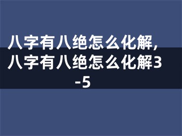 八字有八绝怎么化解,八字有八绝怎么化解3-5