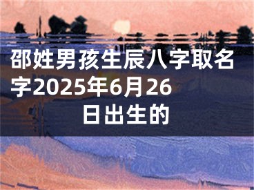 邵姓男孩生辰八字取名字2025年6月26日出生的