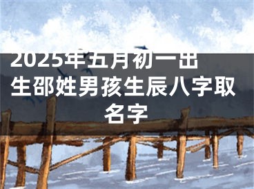2025年五月初一出生邵姓男孩生辰八字取名字