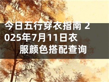 今日五行穿衣指南 2025年7月11日衣服颜色搭配查询