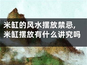 米缸的风水摆放禁忌,米缸摆放有什么讲究吗