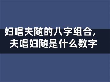 妇唱夫随的八字组合,夫唱妇随是什么数字