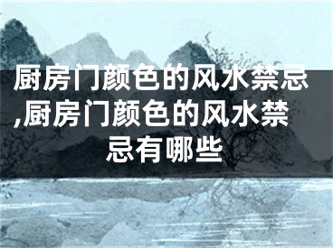 厨房门颜色的风水禁忌,厨房门颜色的风水禁忌有哪些