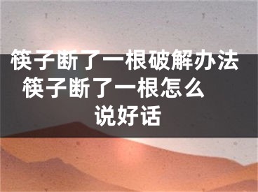 筷子断了一根破解办法  筷子断了一根怎么说好话