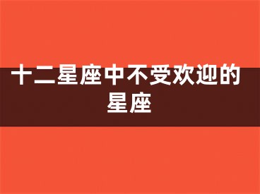 十二星座中不受欢迎的星座