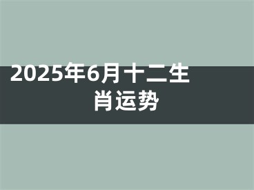 2025年6月十二生肖运势