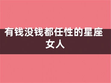 有钱没钱都任性的星座女人