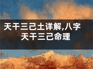 天干三己土详解,八字天干三己命理