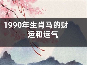 1990年生肖马的财运和运气