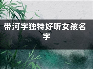 带河字独特好听女孩名字