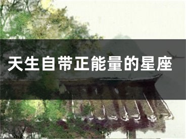 天生自带正能量的星座