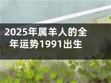 2025年属羊人的全年运势1991出生