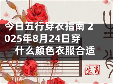 今日五行穿衣指南 2025年8月24日穿什么颜色衣服合适