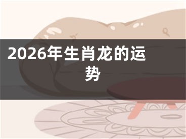 2026年生肖龙的运势