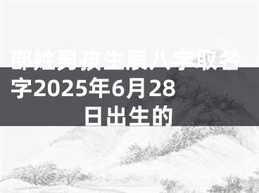 邵姓男孩生辰八字取名字2025年6月28日出生的