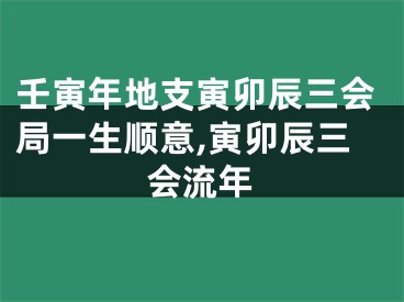 壬寅年地支寅卯辰三会局一生顺意,寅卯辰三会流年