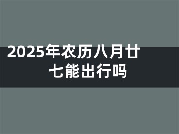 2025年农历八月廿七能出行吗