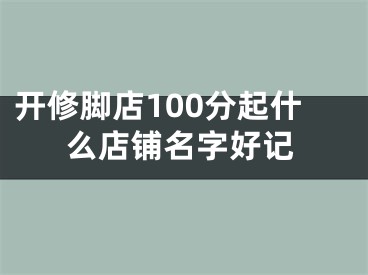 开修脚店100分起什么店铺名字好记
