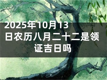 2025年10月13日农历八月二十二是领证吉日吗