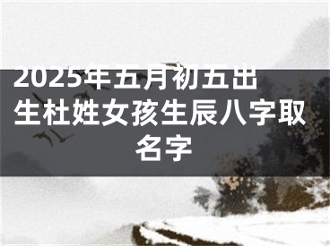 2025年五月初五出生杜姓女孩生辰八字取名字