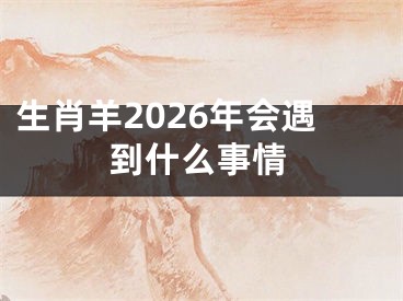 生肖羊2026年会遇到什么事情