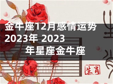 金牛座12月感情运势2023年 2023年星座金牛座