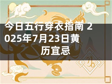 今日五行穿衣指南 2025年7月23日黄历宜忌