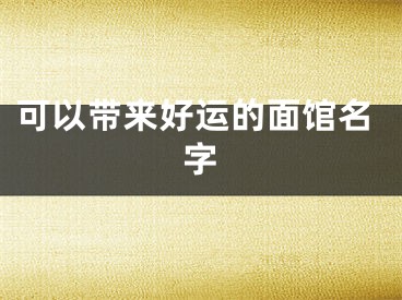 可以带来好运的面馆名字