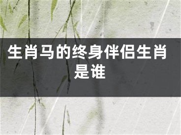 生肖马的终身伴侣生肖是谁
