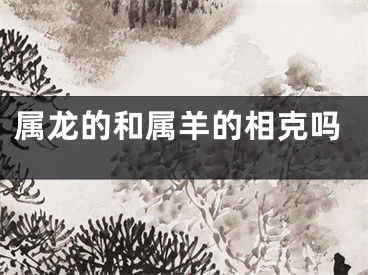 属龙的和属羊的相克吗