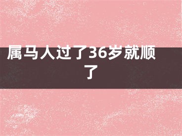 属马人过了36岁就顺了