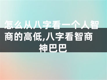 怎么从八字看一个人智商的高低,八字看智商神巴巴