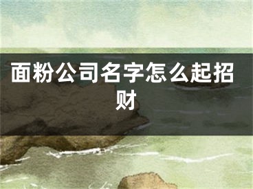 面粉公司名字怎么起招财