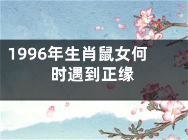 1996年生肖鼠女何时遇到正缘