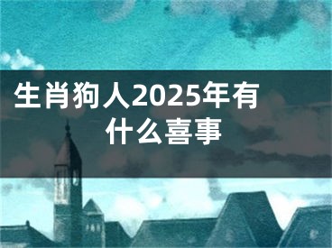 生肖狗人2025年有什么喜事