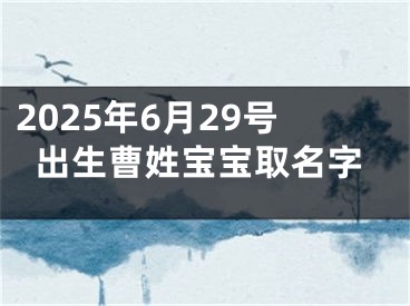 2025年6月29号出生曹姓宝宝取名字