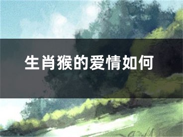 生肖猴的爱情如何