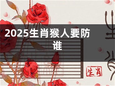 2025生肖猴人要防谁