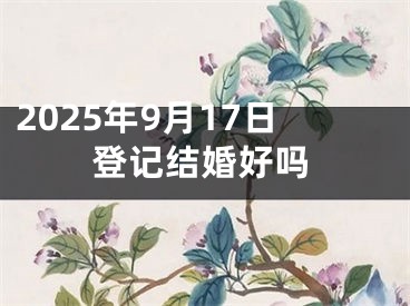 2025年9月17日登记结婚好吗
